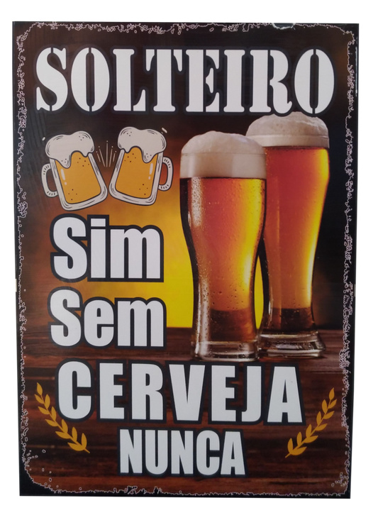 QUADRO DECORATIVO DE METAL - SOLTEIRO SIM, SEM CERVEJA NUNCA